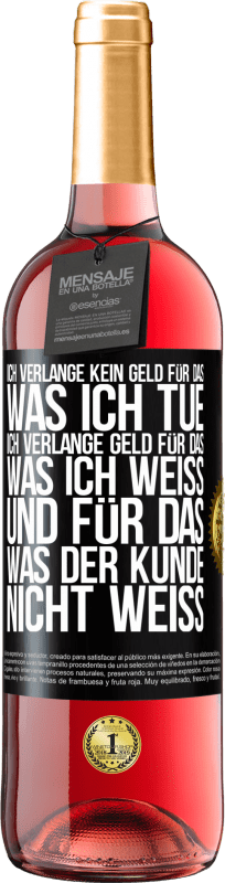 29,95 € Kostenloser Versand | Roséwein ROSÉ Ausgabe Ich verlange kein Geld für das, was ich tue, ich verlange Geld für das, was ich weiß, und für das, was der Kunde nicht weiß Schwarzes Etikett. Anpassbares Etikett Junger Wein Ernte 2024 Tempranillo