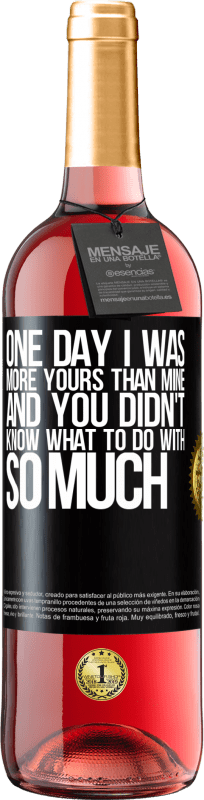 29,95 € Free Shipping | Rosé Wine ROSÉ Edition One day I was more yours than mine, and you didn't know what to do with so much Black Label. Customizable label Young wine Harvest 2023 Tempranillo