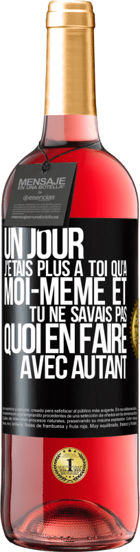 29,95 € Envoi gratuit | Vin rosé Édition ROSÉ Un jour j'étais plus à toi qu'à moi-même et tu ne savais pas quoi en faire avec autant Étiquette Noire. Étiquette personnalisable Vin jeune Récolte 2024 Tempranillo