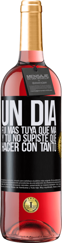 29,95 € Envío gratis | Vino Rosado Edición ROSÉ Un día fui más tuya que mía, y tú no supiste qué hacer con tanto Etiqueta Negra. Etiqueta personalizable Vino joven Cosecha 2024 Tempranillo