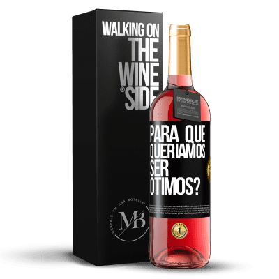 «para que queríamos ser ótimos?» Edição ROSÉ