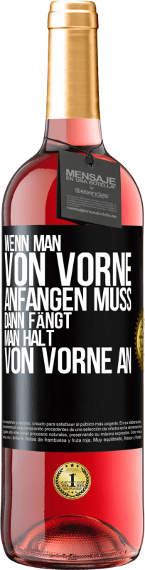 29,95 € Kostenloser Versand | Roséwein ROSÉ Ausgabe Wenn man von vorne anfangen muss, dann fängt man halt von vorne an Schwarzes Etikett. Anpassbares Etikett Junger Wein Ernte 2024 Tempranillo