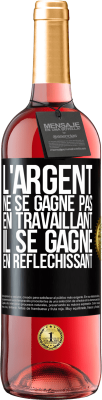 29,95 € Envoi gratuit | Vin rosé Édition ROSÉ L'argent ne se gagne pas en travaillant, il se gagne en réfléchissant Étiquette Noire. Étiquette personnalisable Vin jeune Récolte 2024 Tempranillo