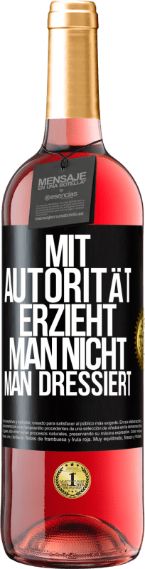 29,95 € Kostenloser Versand | Roséwein ROSÉ Ausgabe Mit Autorität erzieht man nicht, man dressiert Schwarzes Etikett. Anpassbares Etikett Junger Wein Ernte 2024 Tempranillo