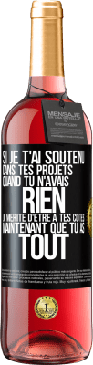 29,95 € Envoi gratuit | Vin rosé Édition ROSÉ Si je t'ai soutenu dans tes projets quand tu n'avais rien, je mérite d'être à tes côtés maintenant que tu as tout Étiquette Noire. Étiquette personnalisable Vin jeune Récolte 2023 Tempranillo