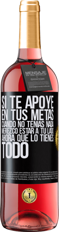 29,95 € Envío gratis | Vino Rosado Edición ROSÉ Si te apoyé en tus metas cuando no tenías nada, merezco estar a tu lado ahora que lo tienes todo Etiqueta Negra. Etiqueta personalizable Vino joven Cosecha 2024 Tempranillo