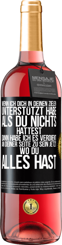 29,95 € Kostenloser Versand | Roséwein ROSÉ Ausgabe Wenn ich dich in deinen Zielen unterstützt habe, als du nichts hattest, dann habe ich es verdient, an deiner Seite zu sein jetzt Schwarzes Etikett. Anpassbares Etikett Junger Wein Ernte 2024 Tempranillo