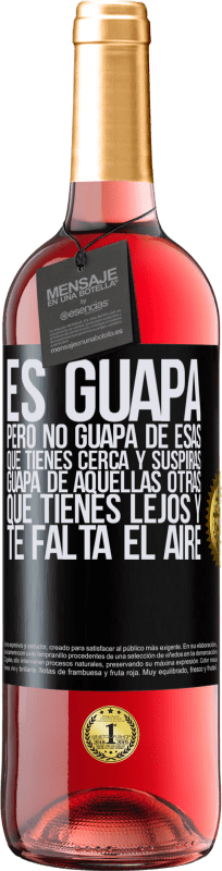 29,95 € Envío gratis | Vino Rosado Edición ROSÉ Es guapa. Pero no guapa de esas que tienes cerca y suspiras. Guapa de aquellas otras, que tienes lejos y te falta el aire Etiqueta Negra. Etiqueta personalizable Vino joven Cosecha 2024 Tempranillo