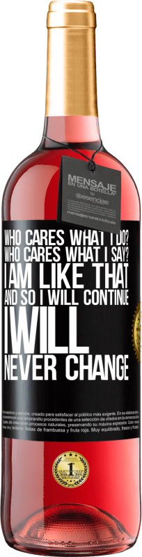 29,95 € Free Shipping | Rosé Wine ROSÉ Edition who cares what I do? Who cares what I say? I am like that, and so I will continue, I will never change Black Label. Customizable label Young wine Harvest 2025 Tempranillo