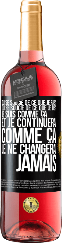 29,95 € Envoi gratuit | Vin rosé Édition ROSÉ Qui se soucie de ce que je fais? Qui se soucie de ce que je dis? Je suis comme ça et je continuerai comme ça, je ne changerai ja Étiquette Noire. Étiquette personnalisable Vin jeune Récolte 2024 Tempranillo