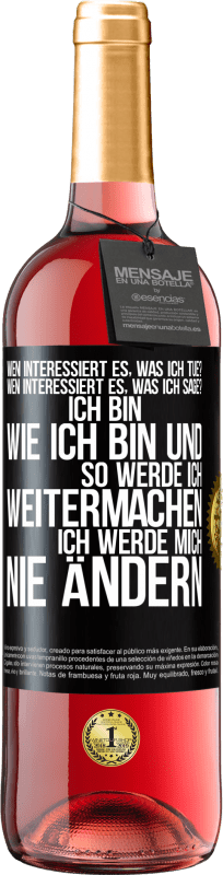 29,95 € Kostenloser Versand | Roséwein ROSÉ Ausgabe Wen interessiert es, was ich tue? Wen interessiert es, was ich sage? Ich bin, wie ich bin und so werde ich weitermachen, ich wer Schwarzes Etikett. Anpassbares Etikett Junger Wein Ernte 2024 Tempranillo