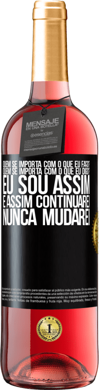 29,95 € Envio grátis | Vinho rosé Edição ROSÉ quem se importa com o que eu faço? Quem se importa com o que eu digo? Eu sou assim, e assim continuarei, nunca mudarei Etiqueta Preta. Etiqueta personalizável Vinho jovem Colheita 2025 Tempranillo