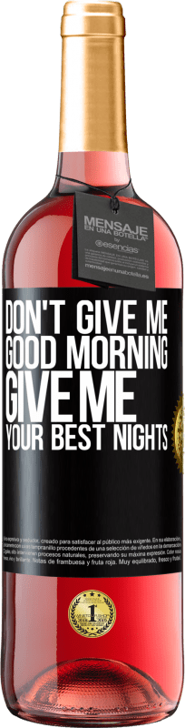 29,95 € Free Shipping | Rosé Wine ROSÉ Edition Don't give me good morning, give me your best nights Black Label. Customizable label Young wine Harvest 2024 Tempranillo