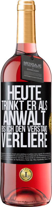 29,95 € Kostenloser Versand | Roséwein ROSÉ Ausgabe Heute trinkt er als Anwalt. Bis ich den Verstand verliere Schwarzes Etikett. Anpassbares Etikett Junger Wein Ernte 2024 Tempranillo