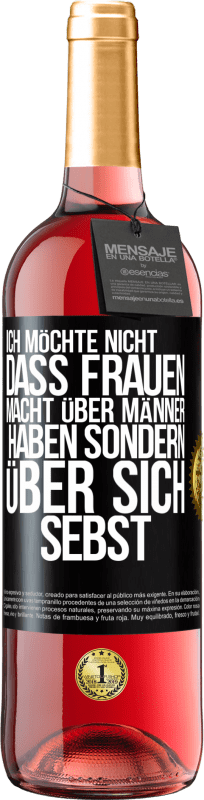 29,95 € Kostenloser Versand | Roséwein ROSÉ Ausgabe Ich möchte nicht, dass Frauen Macht über Männer haben sondern über sich sebst Schwarzes Etikett. Anpassbares Etikett Junger Wein Ernte 2024 Tempranillo