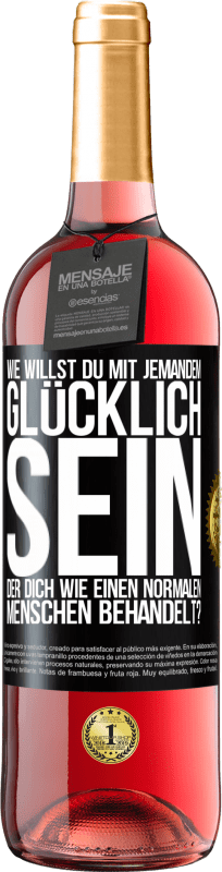 29,95 € Kostenloser Versand | Roséwein ROSÉ Ausgabe Wie willst du mit jemandem glücklich sein, der dich wie einen normalen Menschen behandelt? Schwarzes Etikett. Anpassbares Etikett Junger Wein Ernte 2024 Tempranillo