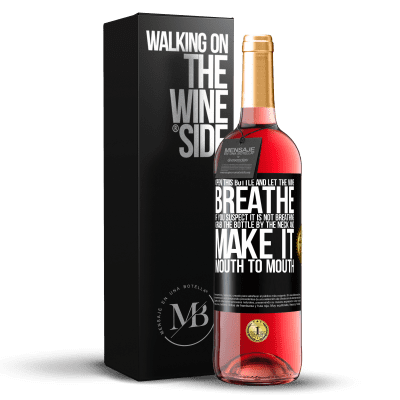 «Open this bottle and let the wine breathe. If you suspect you are not breathing, grab the bottle by the neck and make it» ROSÉ Edition