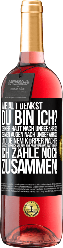 29,95 € Kostenloser Versand | Roséwein ROSÉ Ausgabe Wie alt denkst du bin ich? Deiner Haut nach ungefähr 25, deinen Augen nach ungefähr 20, und deinem Körper nach 18. Du weißt wirk Schwarzes Etikett. Anpassbares Etikett Junger Wein Ernte 2024 Tempranillo