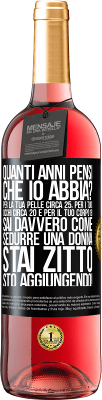 29,95 € Spedizione Gratuita | Vino rosato Edizione ROSÉ quanti anni hai Per la tua pelle circa 25, per i tuoi occhi circa 20 e per il tuo corpo 18. Sai davvero come sedurre una Etichetta Nera. Etichetta personalizzabile Vino giovane Raccogliere 2024 Tempranillo