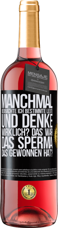 29,95 € Kostenloser Versand | Roséwein ROSÉ Ausgabe Manchmal beobachte ich Leute und denke: Im Ernst? Das war das Sperma, das gewonnen hat? Schwarzes Etikett. Anpassbares Etikett Junger Wein Ernte 2025 Tempranillo