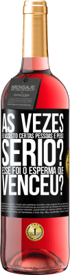 29,95 € Envio grátis | Vinho rosé Edição ROSÉ Às vezes eu assisto certas pessoas e penso ... Sério? Esse foi o esperma que venceu? Etiqueta Preta. Etiqueta personalizável Vinho jovem Colheita 2025 Tempranillo