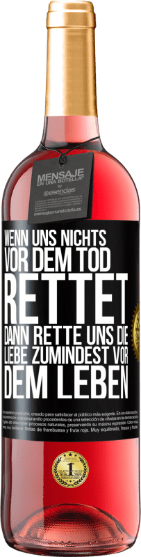 29,95 € Kostenloser Versand | Roséwein ROSÉ Ausgabe Wenn uns nichts vor dem Tod rettet, dann rette uns die Liebe zumindest vor dem Leben Schwarzes Etikett. Anpassbares Etikett Junger Wein Ernte 2024 Tempranillo