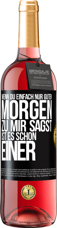 29,95 € Kostenloser Versand | Roséwein ROSÉ Ausgabe Wenn du einfach nur Guten Morgen zu mir sagst, ist es schon einer Schwarzes Etikett. Anpassbares Etikett Junger Wein Ernte 2024 Tempranillo