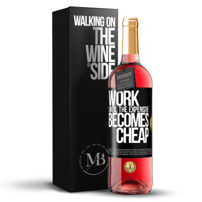 «Work until the expensive becomes cheap» ROSÉ Edition