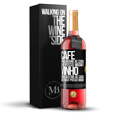 «CAFÉ para mudar as coisas que posso mudar e VINHO para aceitar as coisas que não posso mudar» Edição ROSÉ