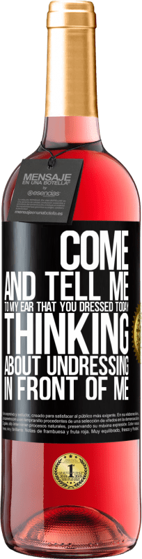 29,95 € Free Shipping | Rosé Wine ROSÉ Edition Come and tell me in your ear that you dressed today thinking about undressing in front of me Black Label. Customizable label Young wine Harvest 2024 Tempranillo