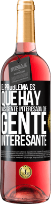 29,95 € Envío gratis | Vino Rosado Edición ROSÉ El problema es que hay más gente interesada que gente interesante Etiqueta Negra. Etiqueta personalizable Vino joven Cosecha 2025 Tempranillo