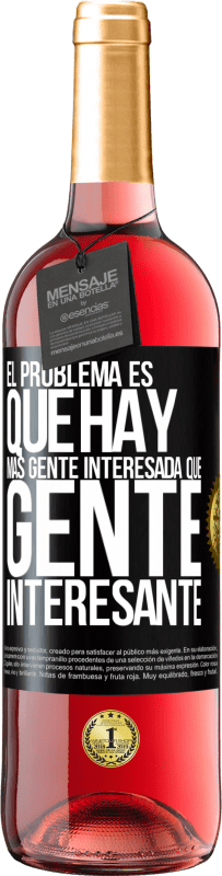 29,95 € Envío gratis | Vino Rosado Edición ROSÉ El problema es que hay más gente interesada que gente interesante Etiqueta Negra. Etiqueta personalizable Vino joven Cosecha 2025 Tempranillo