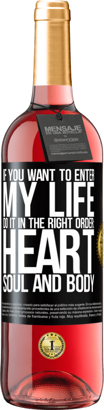 29,95 € Free Shipping | Rosé Wine ROSÉ Edition If you want to enter my life, do it in the right order: heart, soul and body Black Label. Customizable label Young wine Harvest 2024 Tempranillo