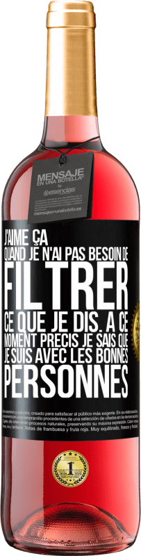 29,95 € Envoi gratuit | Vin rosé Édition ROSÉ J'aime ça quand je n'ai pas besoin de filtrer ce que je dis. À ce moment précis je sais que je suis avec les bonnes personnes Étiquette Noire. Étiquette personnalisable Vin jeune Récolte 2024 Tempranillo