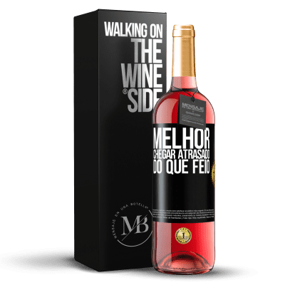 «Melhor chegar atrasado do que feio» Edição ROSÉ