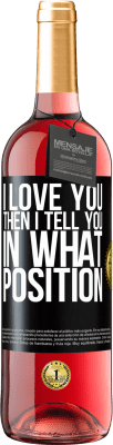 29,95 € Free Shipping | Rosé Wine ROSÉ Edition I love you Then I tell you in what position Black Label. Customizable label Young wine Harvest 2023 Tempranillo