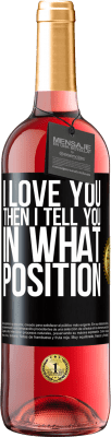 29,95 € Free Shipping | Rosé Wine ROSÉ Edition I love you Then I tell you in what position Black Label. Customizable label Young wine Harvest 2024 Tempranillo