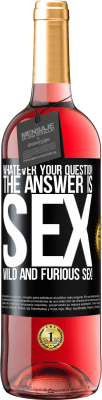 29,95 € Free Shipping | Rosé Wine ROSÉ Edition Whatever your question, the answer is sex. Wild and furious sex! Black Label. Customizable label Young wine Harvest 2023 Tempranillo
