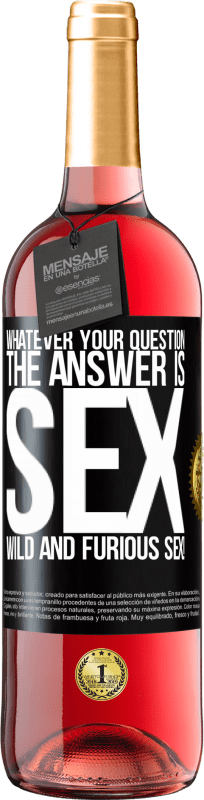 29,95 € Free Shipping | Rosé Wine ROSÉ Edition Whatever your question, the answer is sex. Wild and furious sex! Black Label. Customizable label Young wine Harvest 2024 Tempranillo