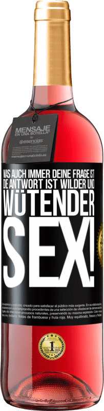 29,95 € Kostenloser Versand | Roséwein ROSÉ Ausgabe Was auch immer deine Frage ist, die Antwort ist wilder und wütender Sex! Schwarzes Etikett. Anpassbares Etikett Junger Wein Ernte 2024 Tempranillo