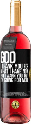 29,95 € Free Shipping | Rosé Wine ROSÉ Edition God, I thank you for what I have now, but I warn you that I'm going for more Black Label. Customizable label Young wine Harvest 2024 Tempranillo