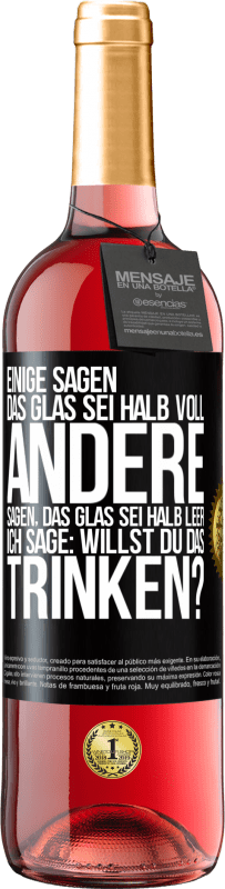 29,95 € Kostenloser Versand | Roséwein ROSÉ Ausgabe Einige sagen, das Glas sei halb voll, andere sagen, das Glas sei halb leer. Ich sage: Willst du das trinken? Schwarzes Etikett. Anpassbares Etikett Junger Wein Ernte 2024 Tempranillo