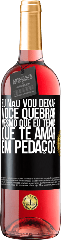 29,95 € Envio grátis | Vinho rosé Edição ROSÉ Eu não vou deixar você quebrar, mesmo que eu tenha que te amar em pedaços Etiqueta Preta. Etiqueta personalizável Vinho jovem Colheita 2024 Tempranillo