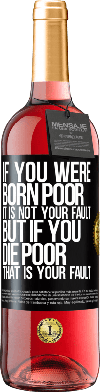 29,95 € Free Shipping | Rosé Wine ROSÉ Edition If you were born poor, it is not your fault. But if you die poor, that is your fault Black Label. Customizable label Young wine Harvest 2023 Tempranillo
