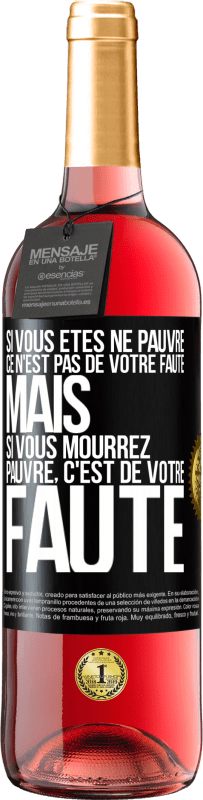 29,95 € Envoi gratuit | Vin rosé Édition ROSÉ Si vous êtes né pauvre ce n'est pas de votre faute. Mais si vous mourrez pauvre, c'est de votre faute Étiquette Noire. Étiquette personnalisable Vin jeune Récolte 2024 Tempranillo