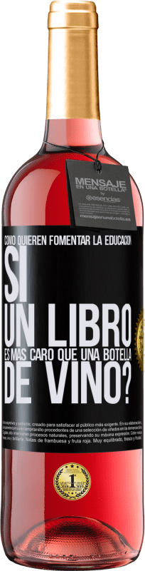 29,95 € Envío gratis | Vino Rosado Edición ROSÉ Cómo quieren fomentar la educación si un libro es más caro que una botella de vino Etiqueta Negra. Etiqueta personalizable Vino joven Cosecha 2023 Tempranillo
