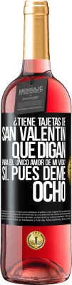 29,95 € Envío gratis | Vino Rosado Edición ROSÉ ¿Tiene tajetas de San Valentín que digan: Para el único amor de mi vida? -Sí. Pues deme ocho Etiqueta Negra. Etiqueta personalizable Vino joven Cosecha 2025 Tempranillo