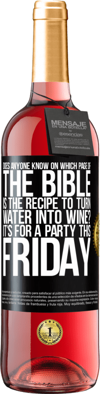 29,95 € Free Shipping | Rosé Wine ROSÉ Edition Does anyone know on which page of the Bible is the recipe to turn water into wine? It's for a party this Friday Black Label. Customizable label Young wine Harvest 2023 Tempranillo