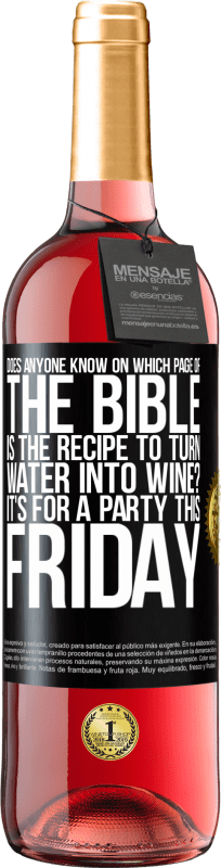 29,95 € Free Shipping | Rosé Wine ROSÉ Edition Does anyone know on which page of the Bible is the recipe to turn water into wine? It's for a party this Friday Black Label. Customizable label Young wine Harvest 2024 Tempranillo