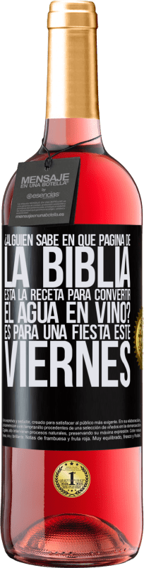 29,95 € Envío gratis | Vino Rosado Edición ROSÉ ¿Alguien sabe en qué página de la Biblia está la receta para convertir el agua en vino? Es para una fiesta este viernes Etiqueta Negra. Etiqueta personalizable Vino joven Cosecha 2024 Tempranillo